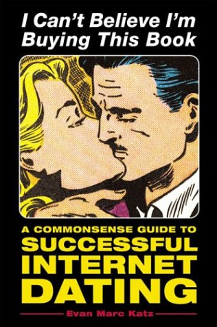 Book cover : I Can't Believe I'm Buying This Book: A Commonsense Guide to Successful Internet Dating