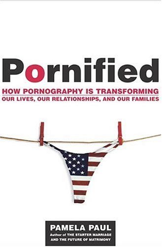 Book cover : Pornified : How Pornography Is Transforming Our Lives, Our Relationships, and Our Families