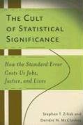 Book cover : The Cult of Statistical Significance: How the Standard Error Costs Us Jobs, Justice, and Lives (Economics, Cognition, and Society)