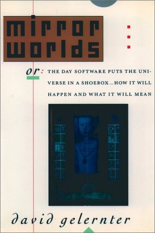 Book cover : Mirror Worlds: Or the Day Software Puts the Universe in a Shoebox...How It Will Happen and What It Will Mean/304506
