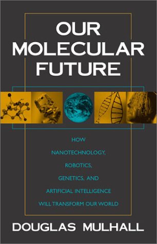 Book cover : Our Molecular Future: How Nanotechnology, Robotics, Genetics and Artificial Intelligence Will Transform Our World